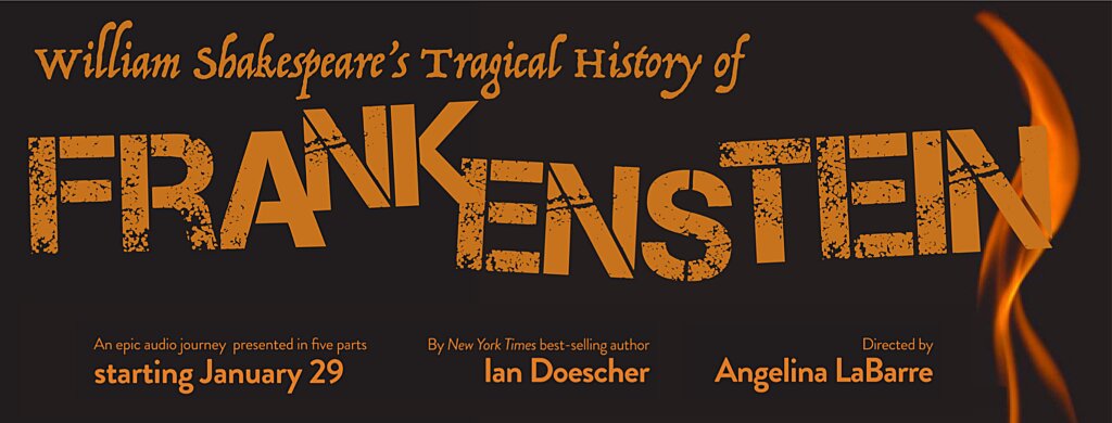 Theatre poster for Ian Doescher's William Shakespeare's Tragical History of Frankenstein. Gold type on black background with fire flame.